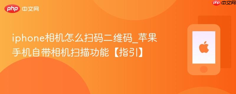 iphone相机怎么扫码二维码_苹果手机自带相机扫描功能【指引】