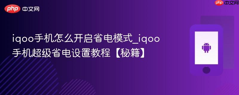 iqoo手机怎么开启省电模式_iqoo手机超级省电设置教程【秘籍】