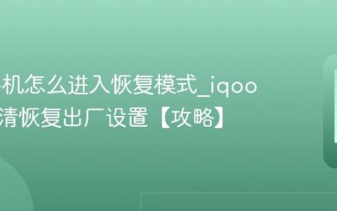iqoo手机怎么进入恢复模式?iqoo手机双清恢复出厂设置【攻略】