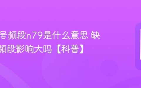 手机信号频段n79是什么意思 缺少n79频段影响大吗【科普】