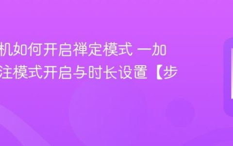 一加手机如何开启禅定模式​ 一加手机专注模式开启与时长设置【步骤】