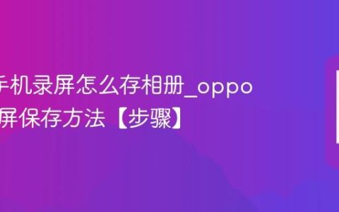oppo手机录屏怎么存相册?oppo手机录屏保存方法【步骤】