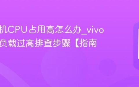 vivo手机CPU占用高怎么办?vivo处理器负载过高排查步骤【指南】
