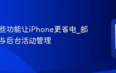 关闭哪些功能让iPhone更省电?邮件获取与后台活动管理