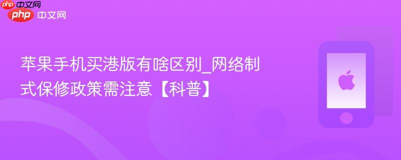 苹果手机买港版有啥区别_网络制式保修政策需注意【科普】