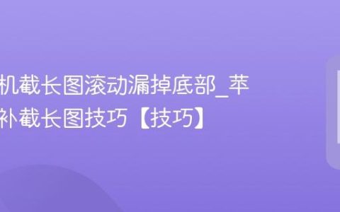 苹果手机截长图滚动漏掉底部?苹果手机补截长图技巧【技巧】