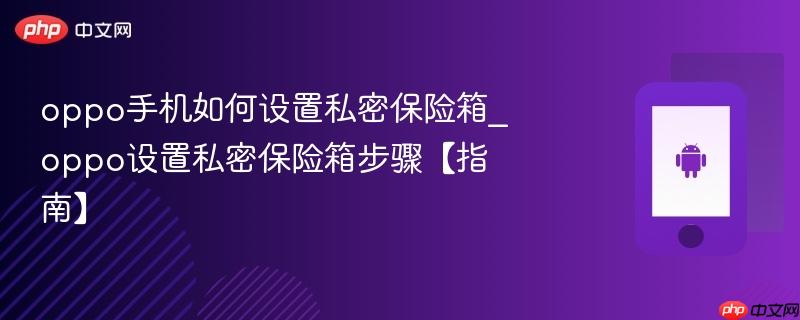 oppo手机如何设置私密保险箱_oppo设置私密保险箱步骤【指南】