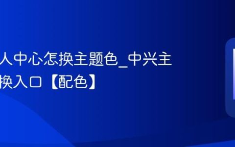 中兴个人中心怎换主题色?中兴主题色更换入口【配色】