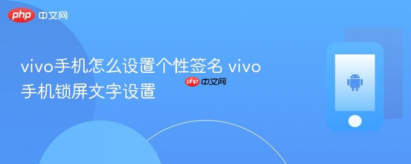 vivo手机怎么设置个性签名 vivo手机锁屏文字设置