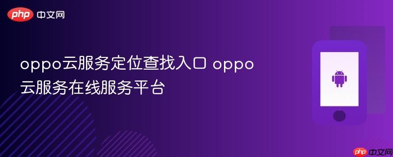 oppo云服务定位查找入口 oppo云服务在线服务平台