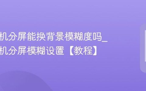 苹果手机分屏能换背景模糊度吗?苹果手机分屏模糊设置【教程】