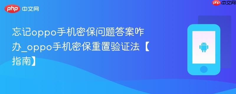 忘记oppo手机密保问题答案咋办_oppo手机密保重置验证法【指南】