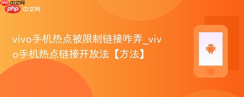 vivo手机热点被限制链接咋弄_vivo手机热点链接开放法【方法】