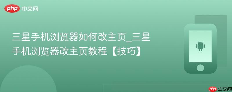 三星手机浏览器如何改主页_三星手机浏览器改主页教程【技巧】