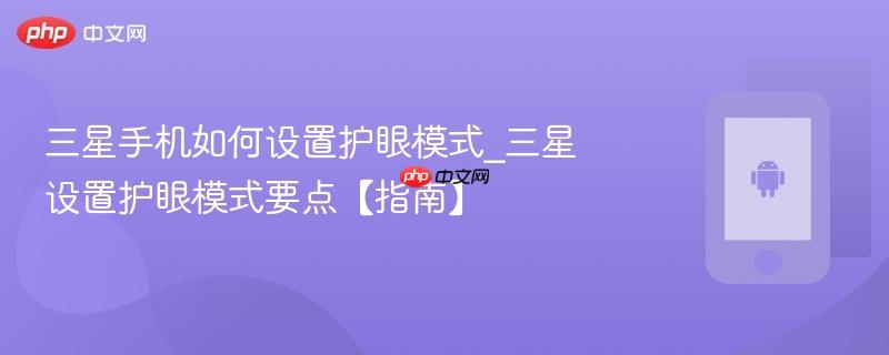 三星手机如何设置护眼模式_三星设置护眼模式要点【指南】