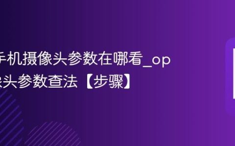 oppo手机摄像头参数在哪看?oppo摄像头参数查法【步骤】