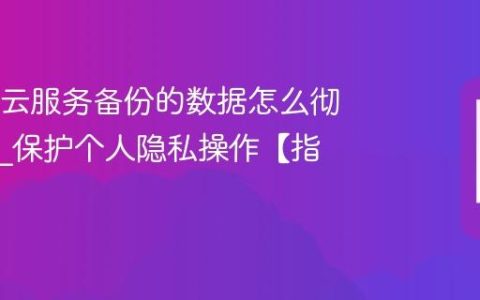 OPPO云服务备份的数据怎么彻底删除?保护个人隐私操作【指南】
