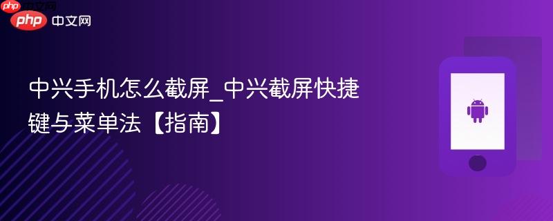 中兴手机怎么截屏_中兴截屏快捷键与菜单法【指南】