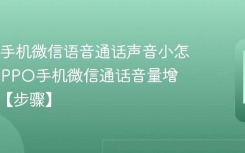 OPPO手机微信语音通话声音小怎么办​ OPPO手机微信通话音量增强设置【步骤】