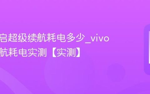 vivo开启超级续航耗电多少?vivo超级续航耗电实测【实测】
