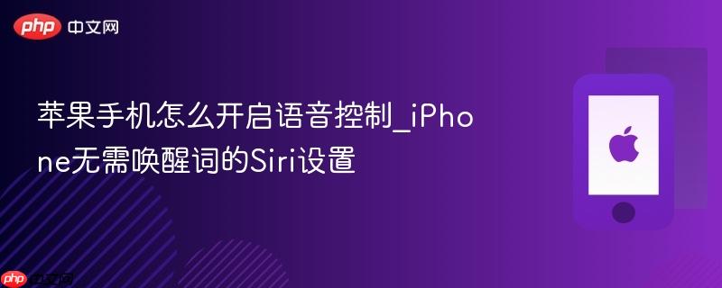 苹果手机怎么开启语音控制_iphone无需唤醒词的siri设置