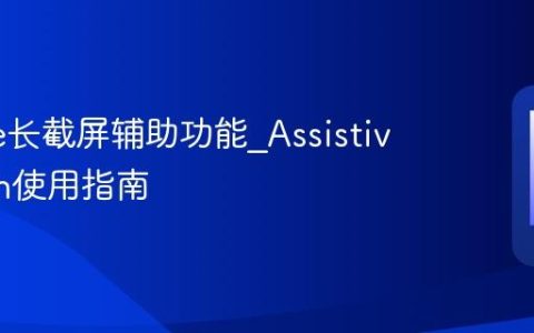 iPhone长截屏辅助功能?AssistiveTouch使用指南