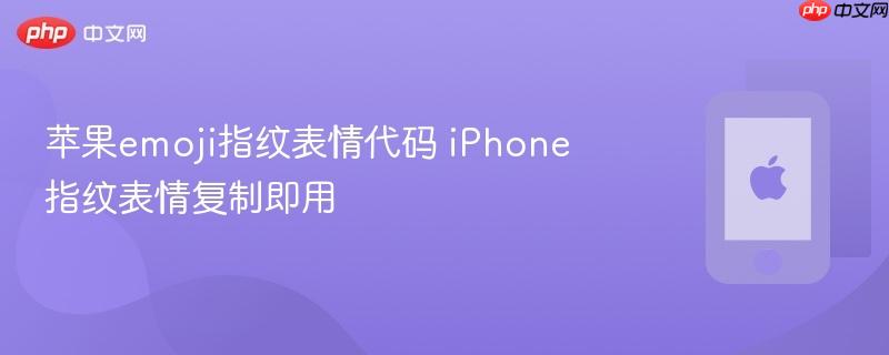 苹果emoji指纹表情代码 iphone指纹表情复制即用