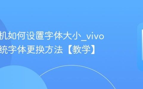 vivo手机如何设置字体大小?vivo手机系统字体更换方法【教学】
