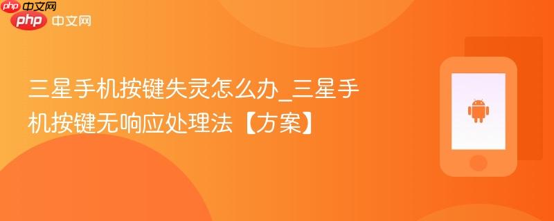 三星手机按键失灵怎么办_三星手机按键无响应处理法【方案】