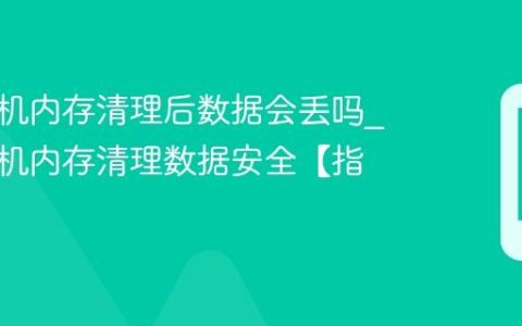 小米手机内存清理后数据会丢吗?小米手机内存清理数据安全【指南】