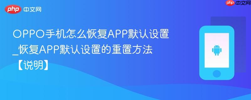 oppo手机怎么恢复app默认设置_恢复app默认设置的重置方法【说明】