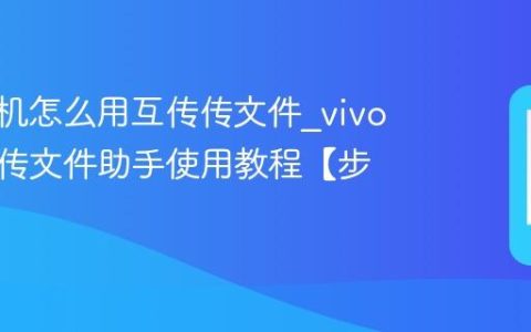 vivo手机怎么用互传传文件?vivo手机互传文件助手使用教程【步骤】