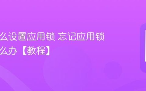 手机怎么设置应用锁 忘记应用锁密码怎么办【教程】