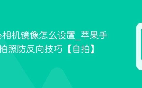 iphone相机镜像怎么设置?苹果手机前置拍照防反向技巧【自拍】
