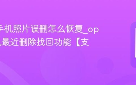 oppo手机照片误删怎么恢复?oppo手机最近删除找回功能【支招】
