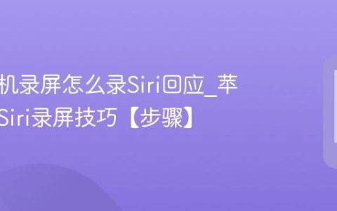 苹果手机录屏怎么录Siri回应?苹果手机Siri录屏技巧【步骤】