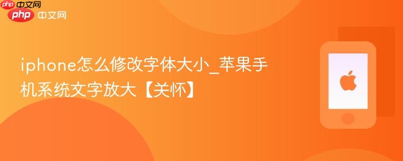 iphone怎么修改字体大小_苹果手机系统文字放大【关怀】