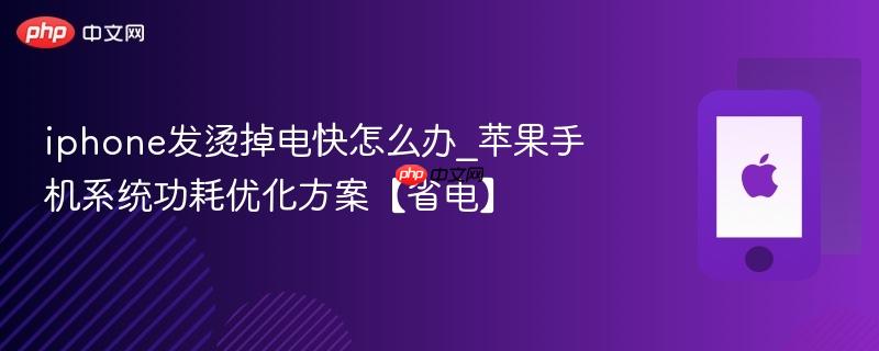 iphone发烫掉电快怎么办_苹果手机系统功耗优化方案【省电】
