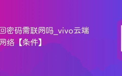 vivo找回密码需联网吗?vivo云端验证需网络【条件】