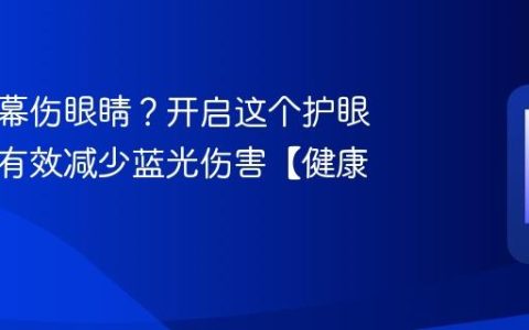 手机屏幕伤眼睛？开启这个护眼功能，有效减少蓝光伤害【健康】