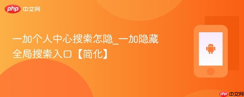 一加个人中心搜索怎隐_一加隐藏全局搜索入口【简化】