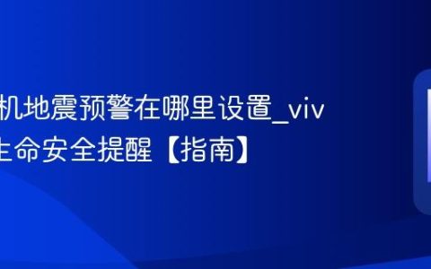 vivo手机地震预警在哪里设置?vivo手机生命安全提醒【指南】