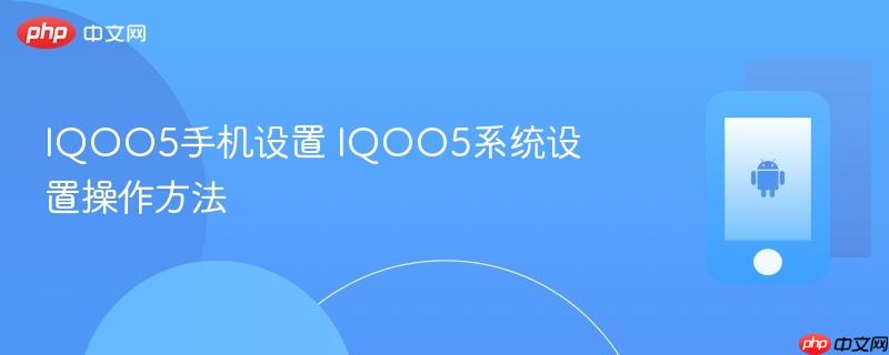 iqoo5手机设置 iqoo5系统设置操作方法