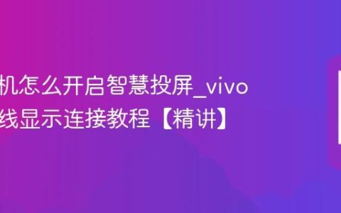 vivo手机怎么开启智慧投屏?vivo手机无线显示连接教程【精讲】