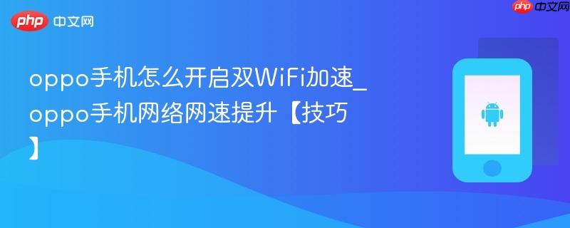 oppo手机怎么开启双wifi加速_oppo手机网络网速提升【技巧】