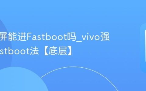 vivo白屏能进Fastboot吗?vivo强制进Fastboot法【底层】