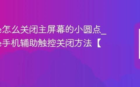 iPhone怎么关闭主屏幕的小圆点?iPhone手机辅助触控关闭方法【开关】