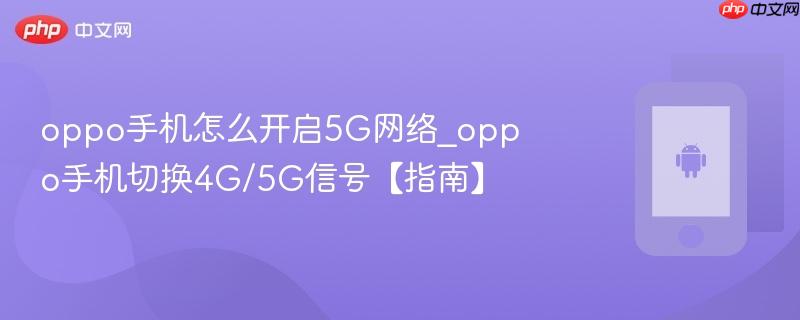oppo手机怎么开启5g网络_oppo手机切换4g/5g信号【指南】