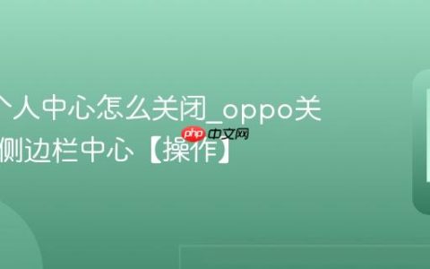 oppo个人中心怎么关闭?oppo关闭智能侧边栏中心【操作】