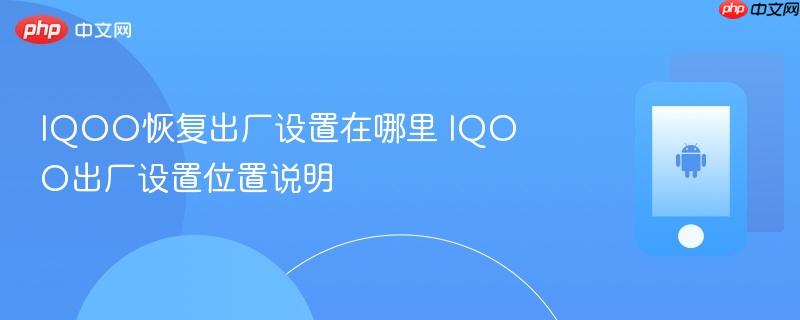 iqoo恢复出厂设置在哪里 iqoo出厂设置位置说明